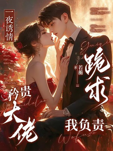一夜诱情,矜贵大佬跪求我负责