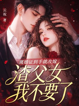 离婚证到手就改嫁,渣父女我不要了