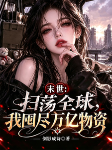 末世:扫荡全球,我囤尽万亿物资